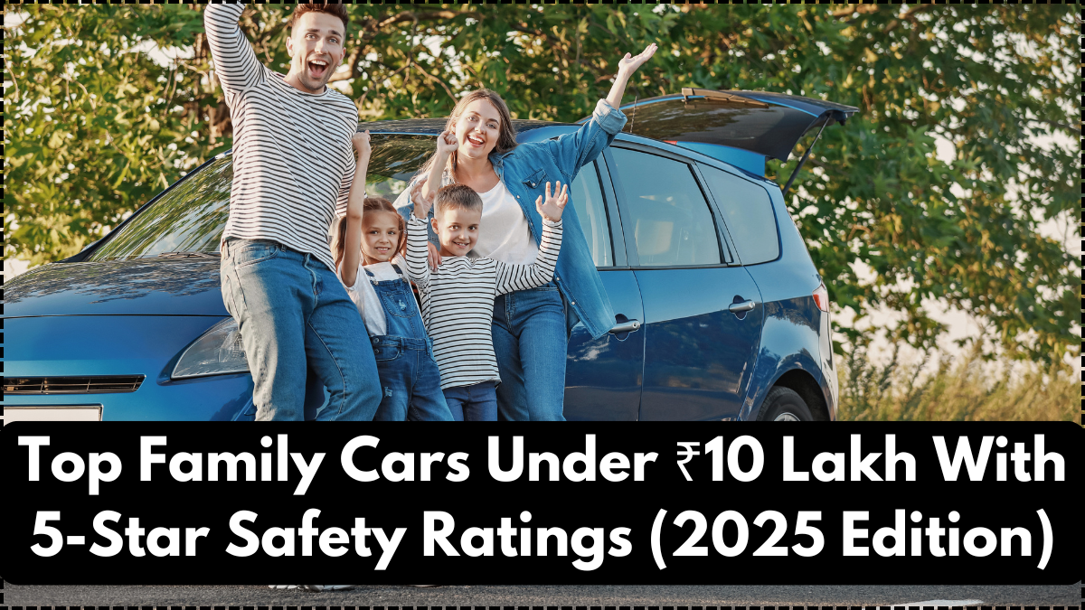 Top Family Cars Under ₹10 Lakh With 5-Star Safety Ratings (2025 Edition)