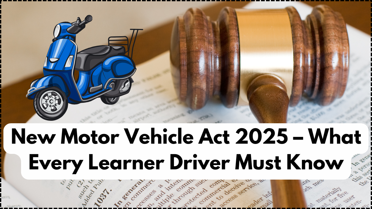 New Motor Vehicle Act 2025 – What Every Learner Driver Must Know