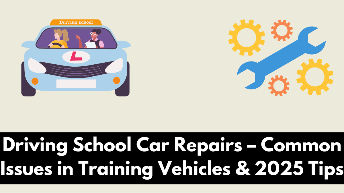 Driving School Car Repairs – Common Issues in Training Vehicles & 2025 Tips