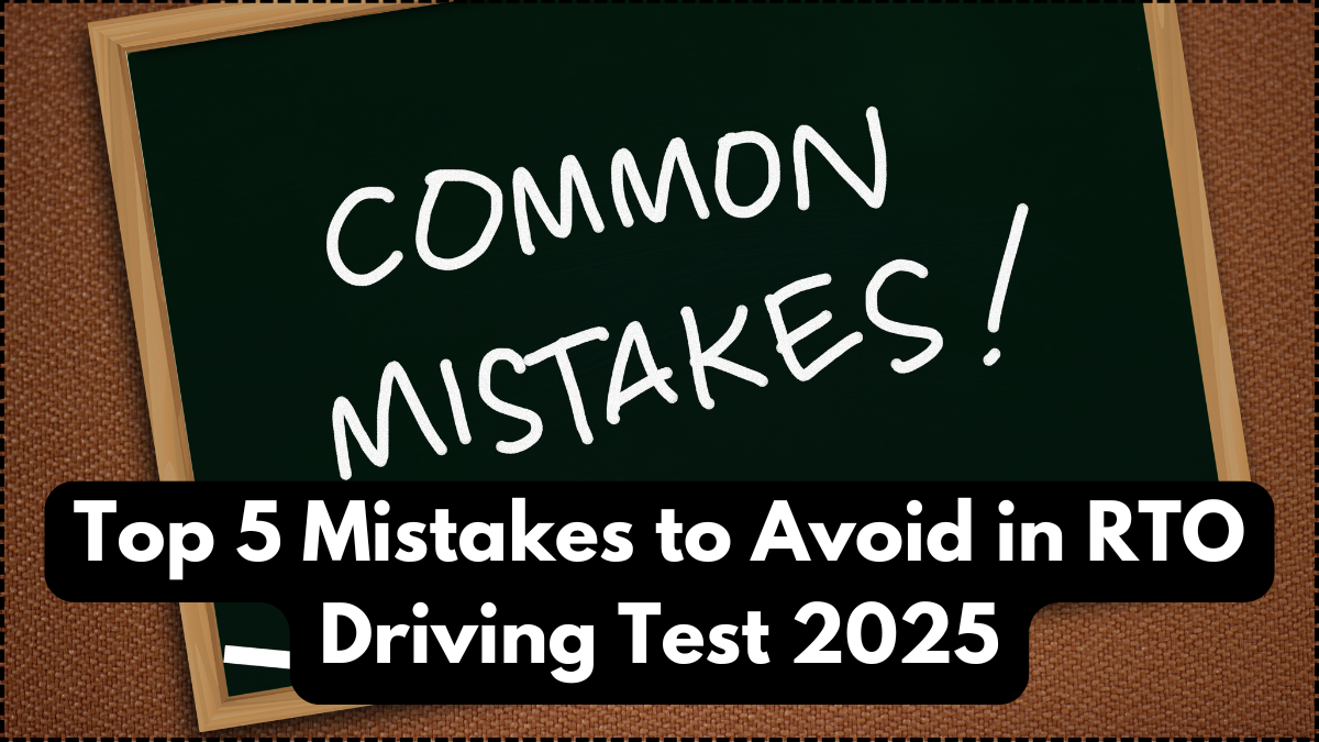 Top 5 Mistakes to Avoid in RTO Driving Test 2025: Pass Your DL on First Attempt