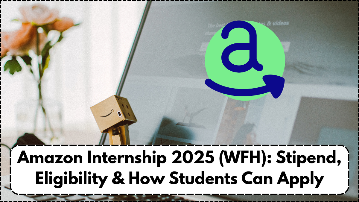 Amazon Internship 2025 (WFH): Stipend, Eligibility & How Students Can Apply