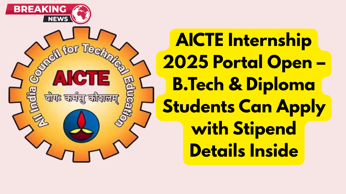 AICTE Internship 2025 Portal Open – B.Tech & Diploma Students Can Apply with Stipend Details Inside