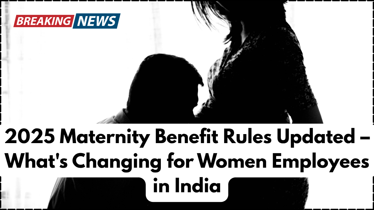 2025 Maternity Benefit Rules Updated – What's Changing for Women Employees in India