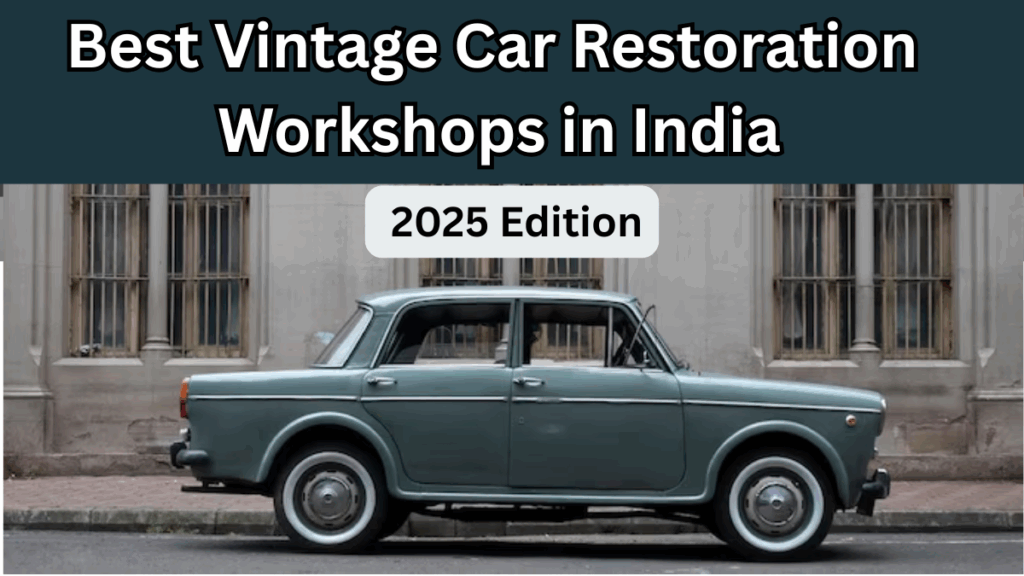 Best Vintage Car Restoration Workshops in India – 2025 Edition