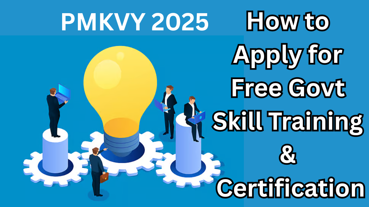 PMKVY 2025: How to Apply for Free Govt Skill Training & Certification