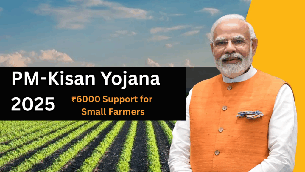 PM-Kisan Yojana 2025 – Latest Updates on ₹6000 Support for Small Farmers
