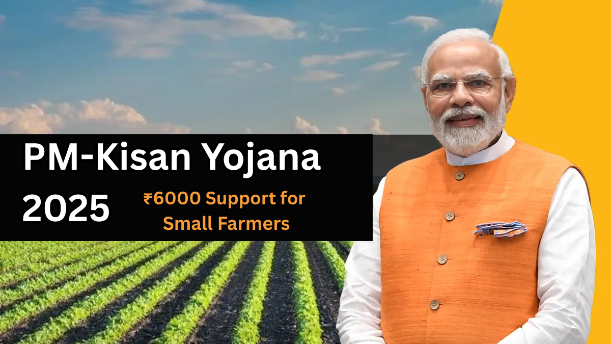 PM-Kisan Yojana 2025 – Latest Updates on ₹6000 Support for Small Farmers