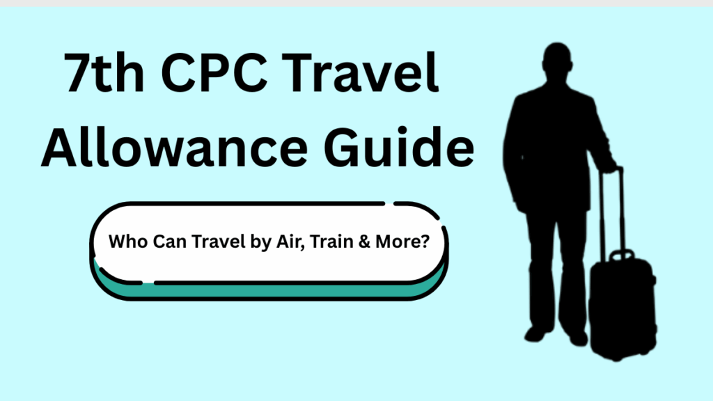 7th CPC Travel Allowance Guide: Who Can Travel by Air, Train & More?