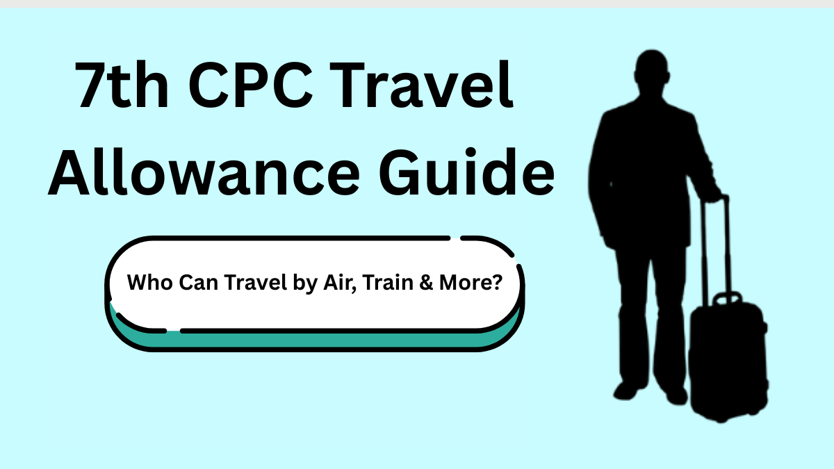 7th CPC Travel Allowance Guide: Who Can Travel by Air, Train & More?