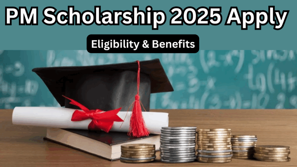 PM Scholarship 2025 Apply – Eligibility & Benefits