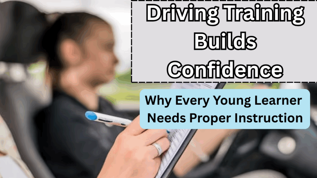 Driving Training Builds Confidence – Why Every Young Learner Needs Proper Instruction