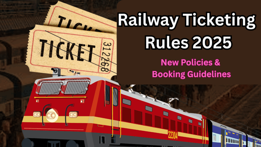 Railway Ticketing Rules 2025 – New Policies & Booking Guidelines