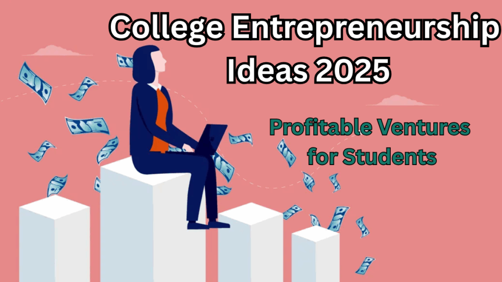 College Entrepreneurship Ideas 2025 – Profitable Ventures for Students