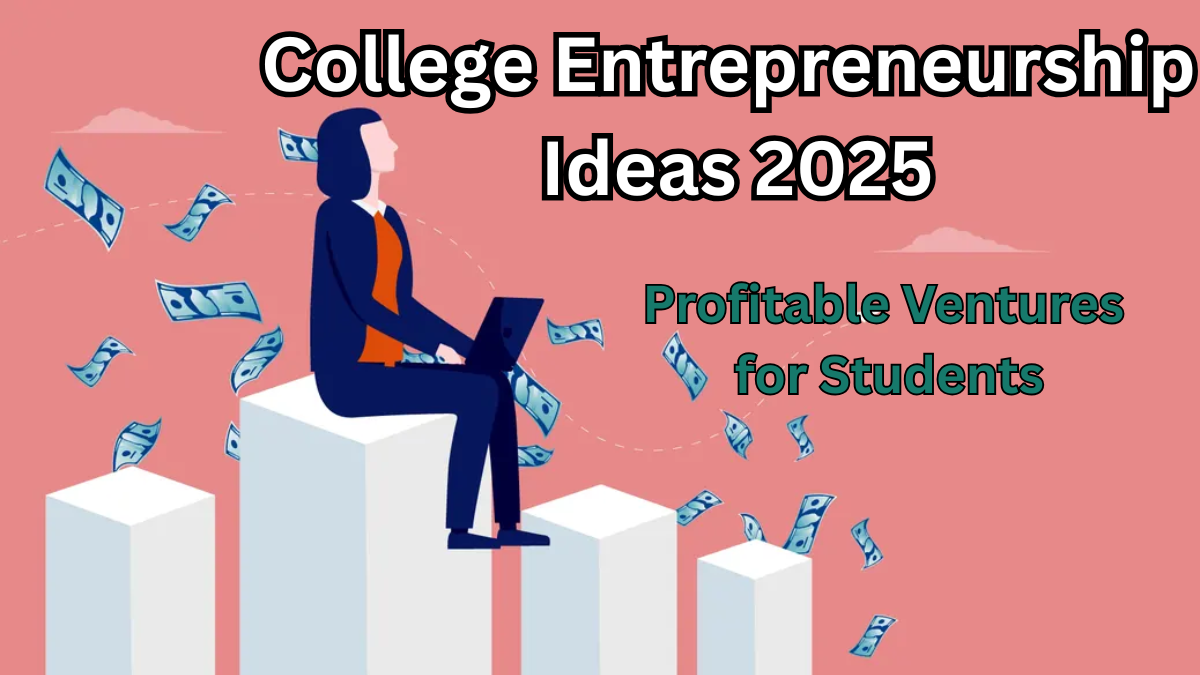College Entrepreneurship Ideas 2025 – Profitable Ventures for Students