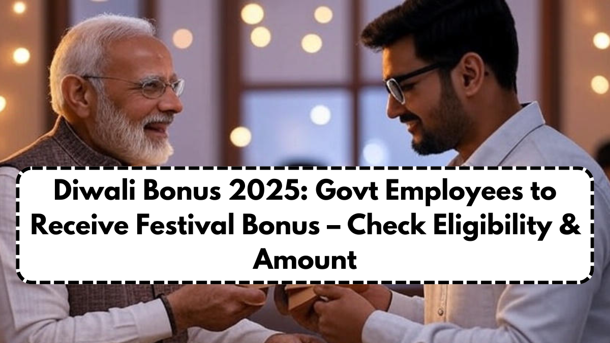 Diwali Bonus 2025: Govt Employees to Receive Festival Bonus – Check Eligibility & Amount
