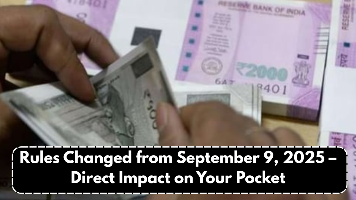 Rules Changed from September 9, 2025 – Direct Impact on Your Pocket