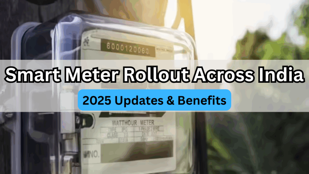 Smart Meter Rollout Across India – 2025 Updates & Benefits