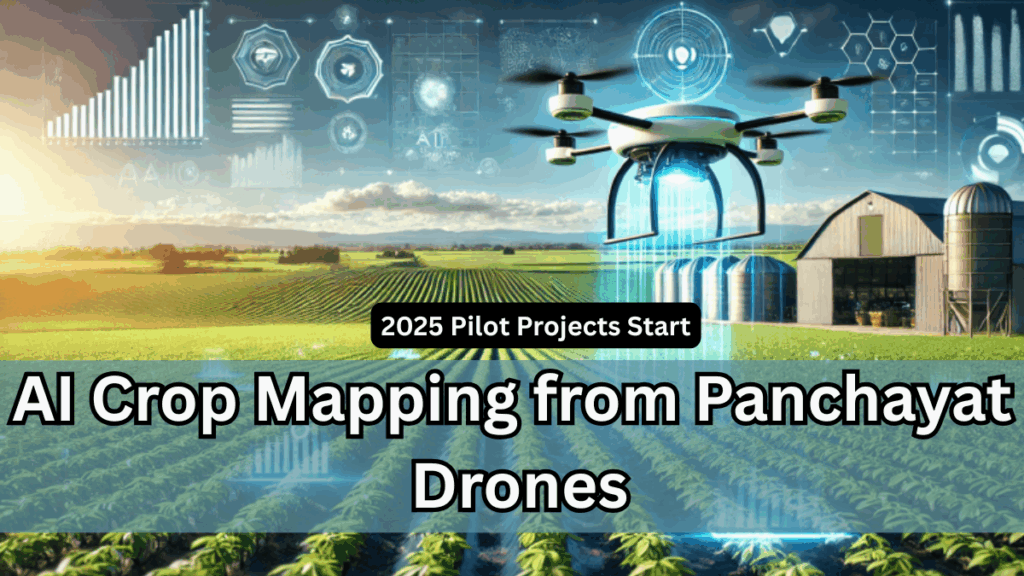 AI Crop Mapping from Panchayat Drones – 2025 Pilot Projects Start