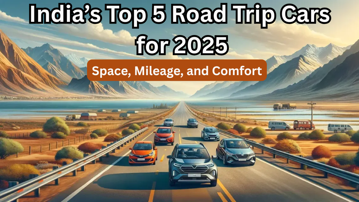 India’s Top 5 Road Trip Cars for 2025 – Space, Mileage, and Comfort
