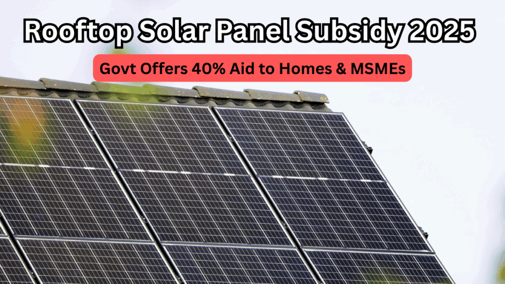 Rooftop Solar Panel Subsidy 2025 – Govt Offers 40% Aid to Homes & MSMEs