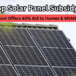 Rooftop Solar Panel Subsidy 2025 – Govt Offers 40% Aid to Homes & MSMEs