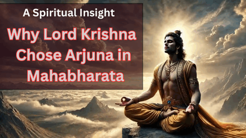 Why Lord Krishna Chose Arjuna in Mahabharata – A Spiritual Insight