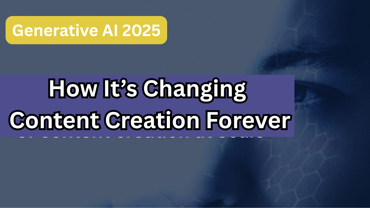 Generative AI 2025 – How It’s Changing Content Creation Forever