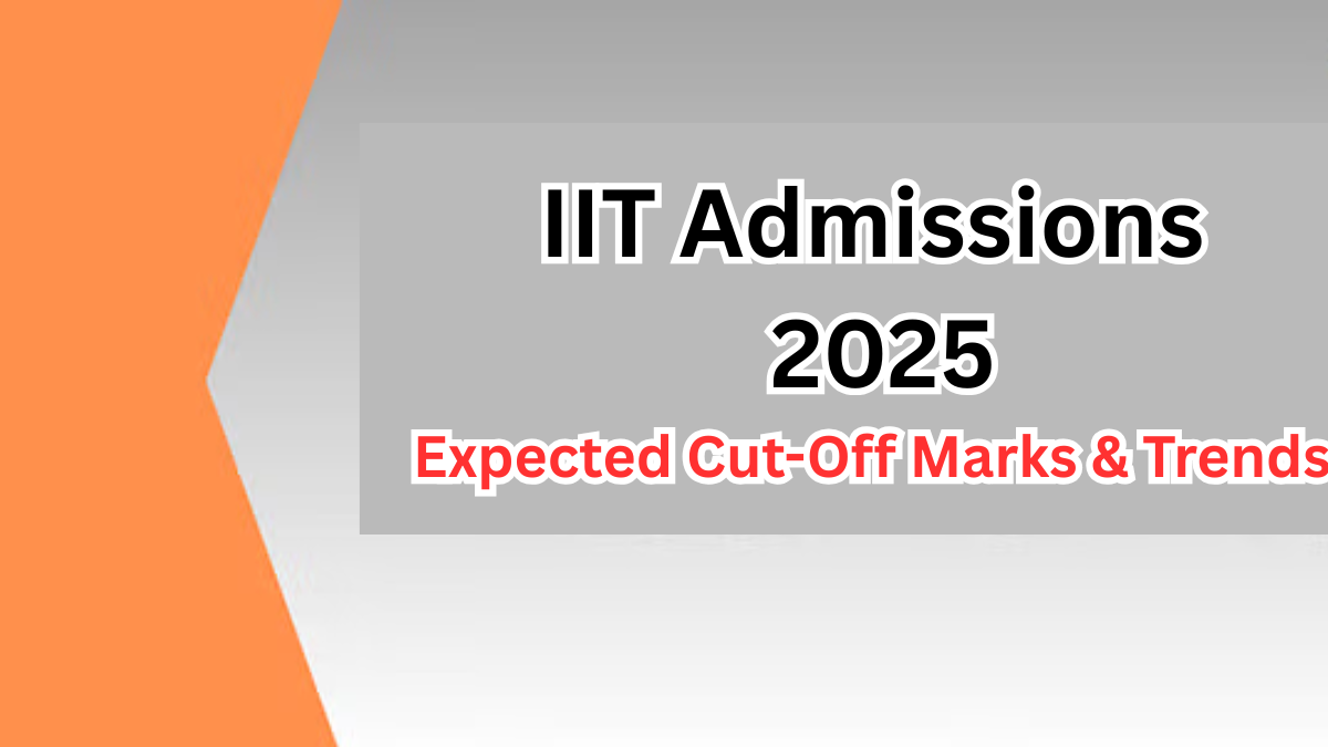IIT Admissions 2025 – Expected Cut-Off Marks & Trends