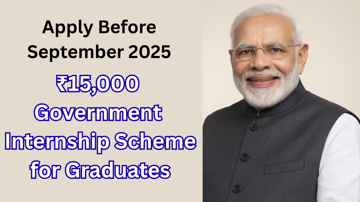 ₹15,000 Government Internship Scheme for Graduates – Apply Before September 2025