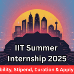 IIT Summer Internship 2025 – Eligibility, Stipend, Duration & Apply Link