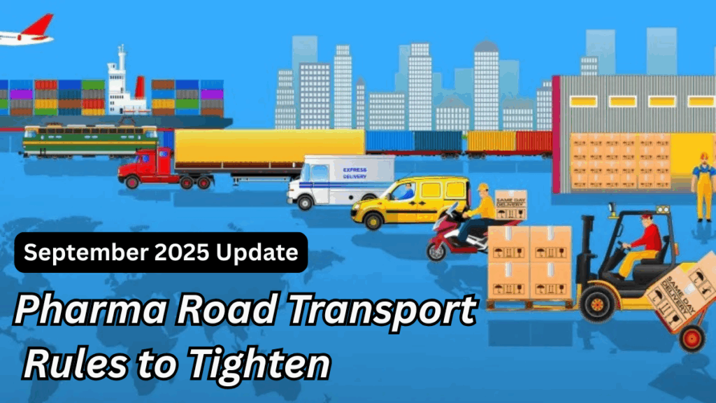 Pharma Road Transport Rules to Tighten – September 2025 Update