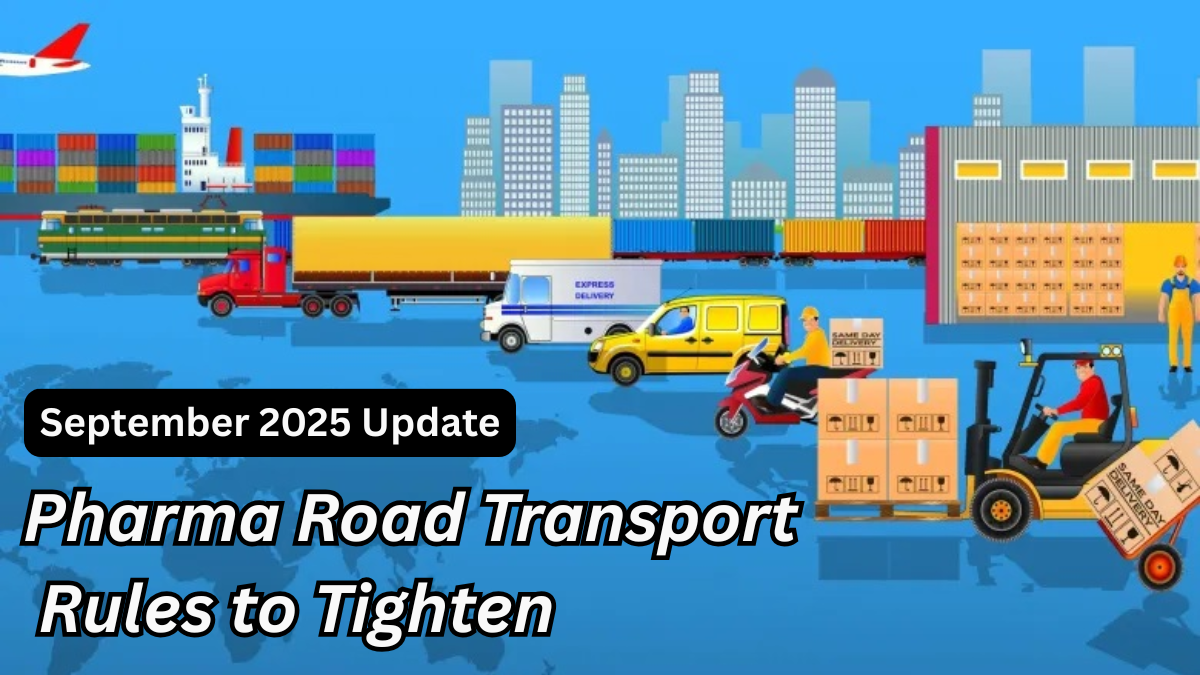 Pharma Road Transport Rules to Tighten – September 2025 Update