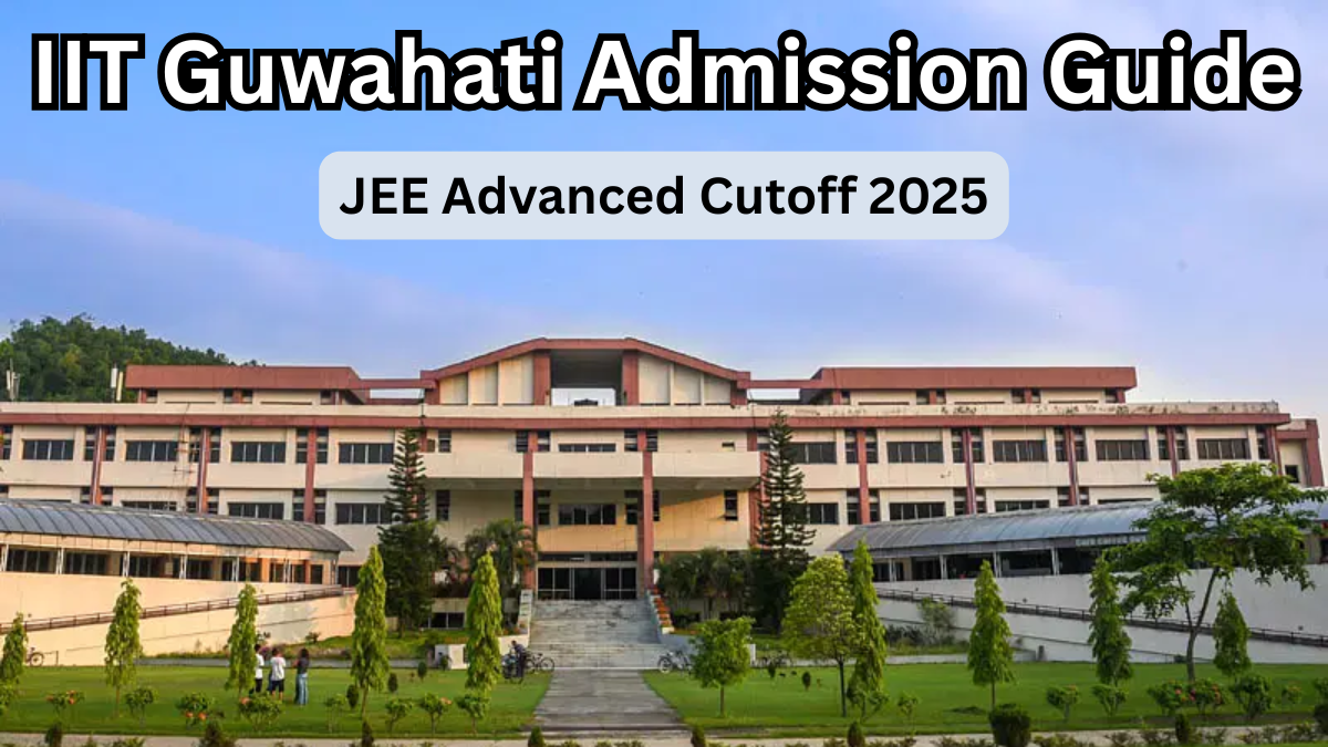IIT Guwahati Admission Guide – JEE Advanced Cutoff 2025