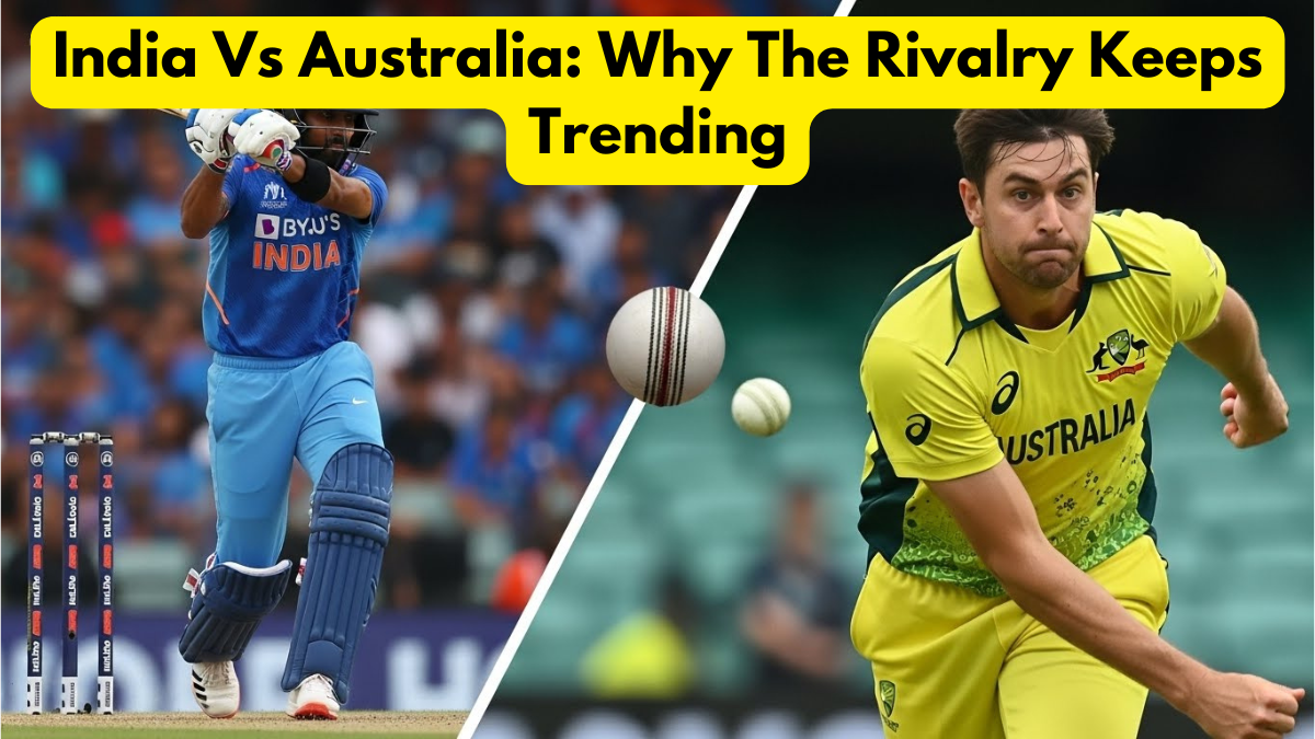 India Vs Australia: Why The Rivalry Keeps Trending