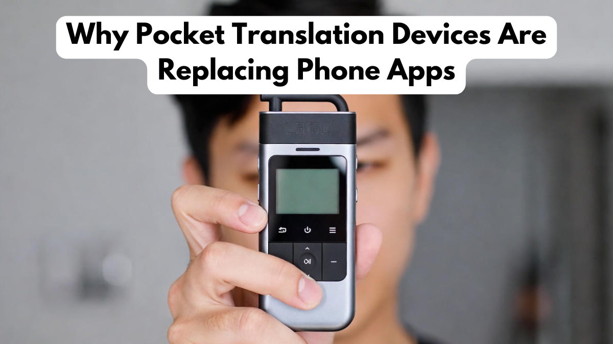 Why Pocket Translation Devices Are Replacing Phone Apps