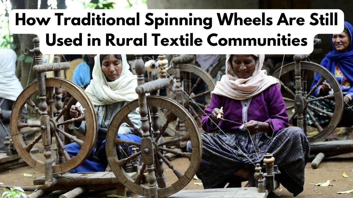 How Traditional Spinning Wheels Are Still Used in Rural Textile Communities