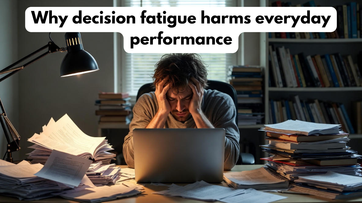 Why decision fatigue harms everyday performance