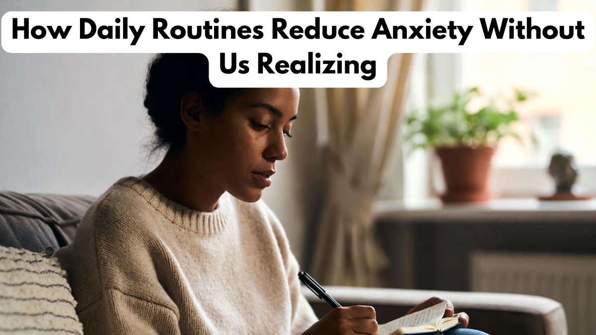 How Daily Routines Reduce Anxiety Without Us Realizing
