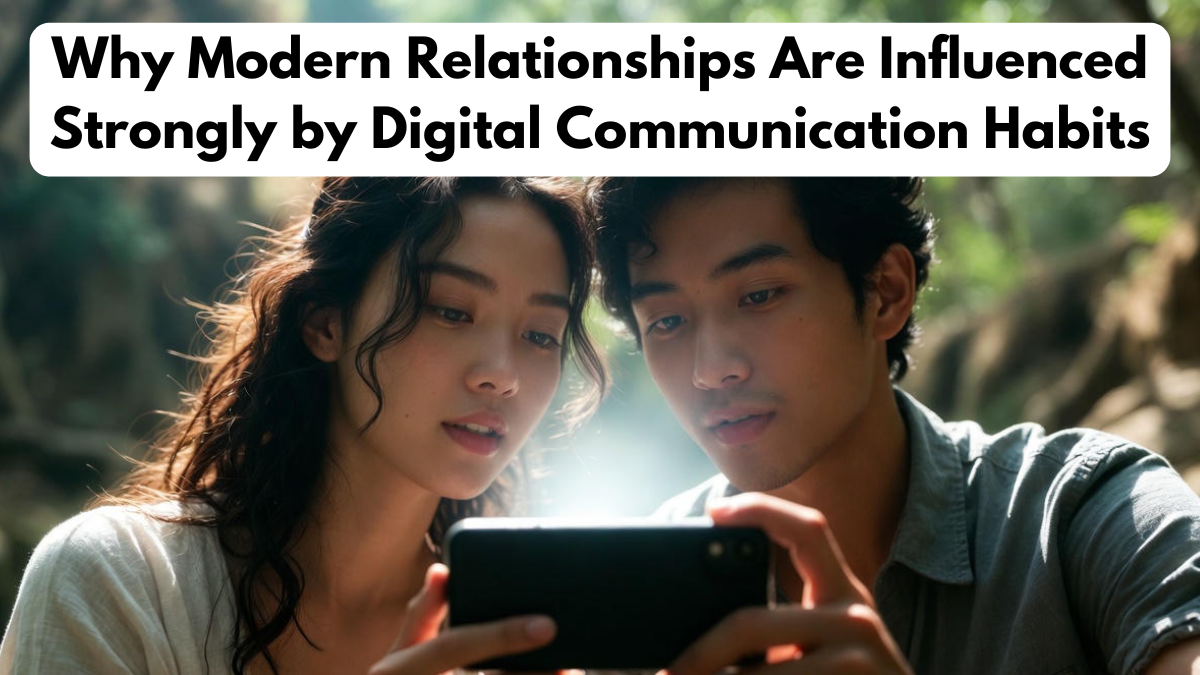 Why Modern Relationships Are Influenced Strongly by Digital Communication Habits